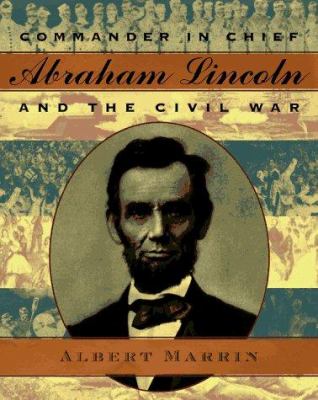 Commander in Chief Abraham Lincoln and the Civil War /