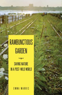 Rambunctious garden : saving nature in a post-wild world /