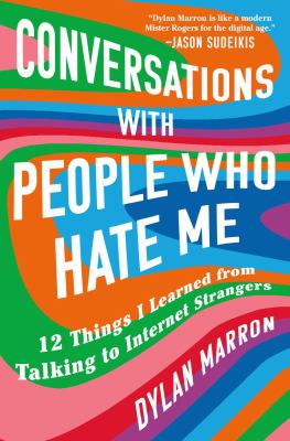 Conversations with people who hate me : 12 things I learned from talking to Internet strangers /