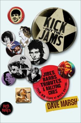 Kick out the jams : jibes, barbs, tributes, and rallying cries from 35 years of music writing /