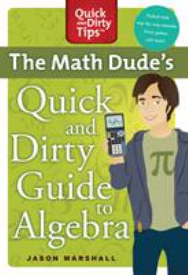 The math dude's quick and dirty guide to algebra /