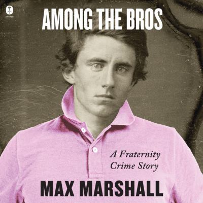 Among the bros [eaudiobook] : A fraternity crime story.