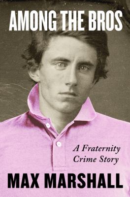 Among the bros : a fraternity crime story  /