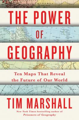 The power of geography : ten maps that reveal the future of our world /