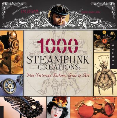 1000 steampunk creations : neo-Victorian fashion, gear & art /