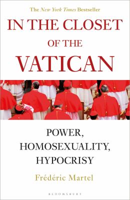 In the closet of The Vatican : power, homosexuality, hypocrisy / Frédéric Martel ; translated by Shaun Whiteside.