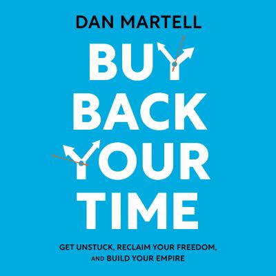 Buy back your time [eaudiobook] : Get unstuck, reclaim your freedom, and build your empire.