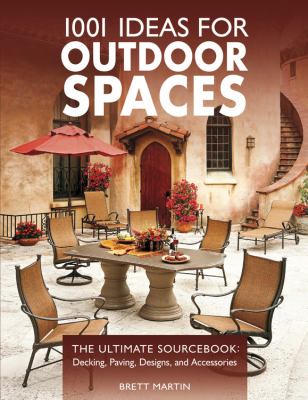 1001 ideas for outdoor spaces : the ultimate sourcebook : decking, paving, designs and accessories /