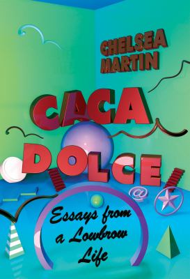 Caca dolce : essays from a lowbrow life /