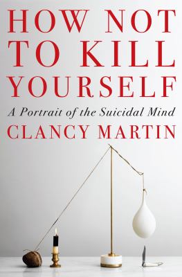 How not to kill yourself [ebook] : A portrait of the suicidal mind.
