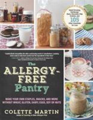 The allergy-free pantry : make your own staples, snacks, and more without wheat, gluten, dairy, eggs, soy or nuts /