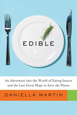 Edible : an adventure into the world of eating insects and the last great hope to save the planet /