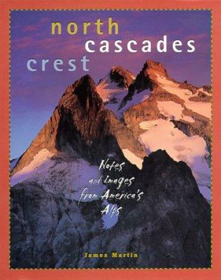 North Cascades crest : notes and images from America's Alps /