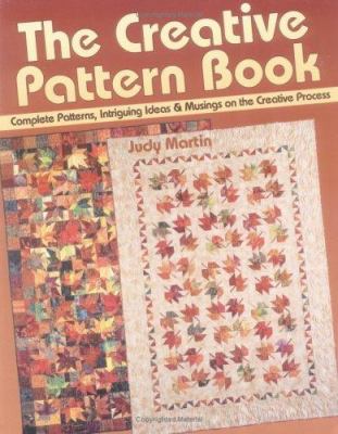 The creative pattern book : complete patterns, intriguing ideas & musings on the creative process /