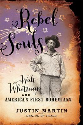 Rebel souls : Walt Whitman and America's first Bohemians /