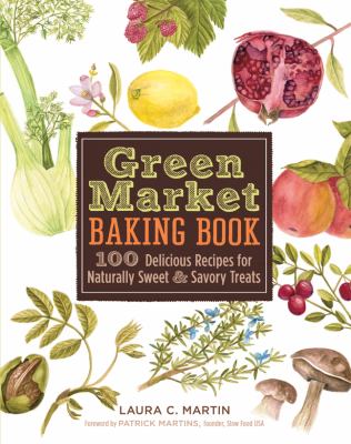 Green market baking book : 100 delicious recipes for naturally sweet & savory treats /