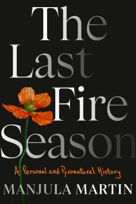 The last fire season : a personal and pyronatural history /