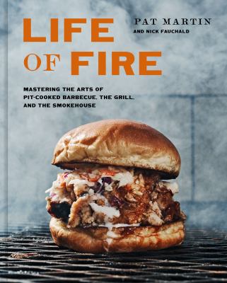 Life of fire : mastering the arts of pit-cooked barbecue, the grill, and the smokehouse /
