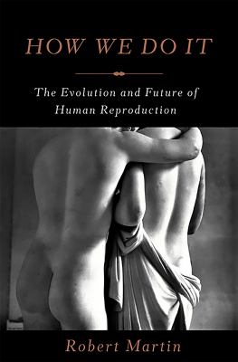 How we do it : the evolution and future of human reproduction /
