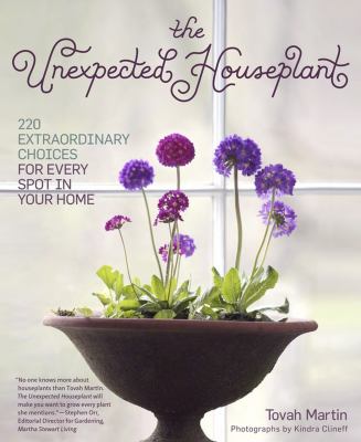 The unexpected houseplant : 220 extraordinary choices for every room in your home /