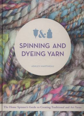 Spinning and dyeing yarn : the home spinner's guide to creating traditional and art yarns /