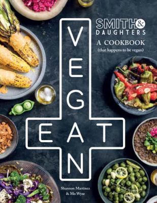Smith & daughters : a cookbook (that happens to be vegan) /