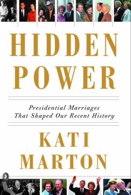 Hidden power : presidential marriages that shaped our recent history /