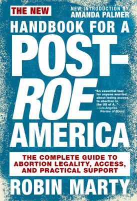 New handbook for a post-Roe America : the complete guide to abortion legality, access, and practical support /