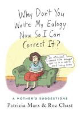 Why don't you write my eulogy now so I can correct it? : a mother's suggestions /