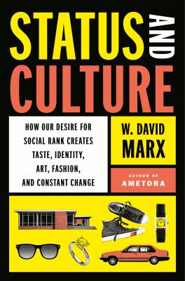 Status and culture : how our desire for social rank creates taste, identity, art, fashion, and constant change /