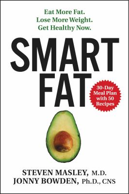 Smart fat : eat more fat, lose more weight, get healthy now /