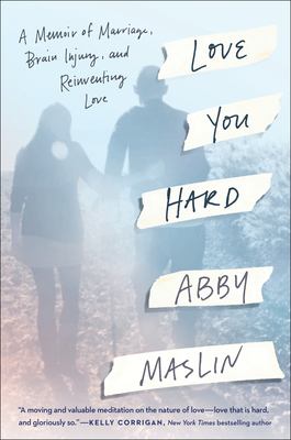 Love you hard : a memoir of marriage, brain injury, and reinventing love /