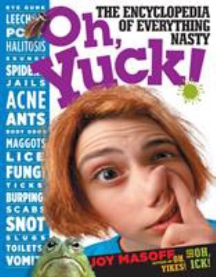 Oh, yuck! : the encyclopedia of everything nasty /