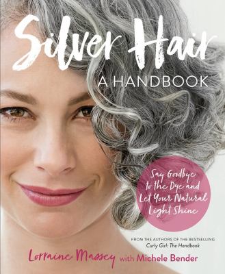 Silver hair : say goodbye to the dye-- and let your natural light shine! /