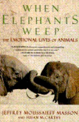 When elephants weep : the emotional lives of animals /