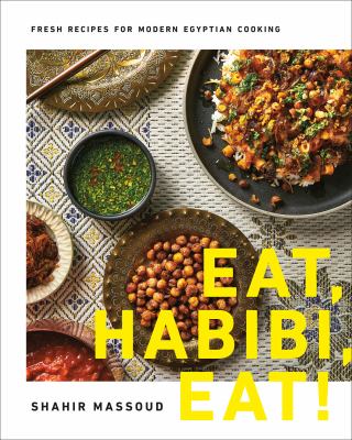 Eat, habibi, eat! : fresh recipes for modern Egyptian cooking /