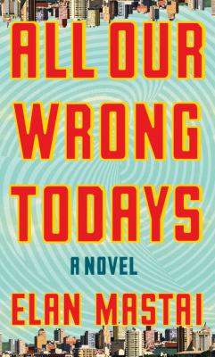 All our wrong todays [large type] : a novel /