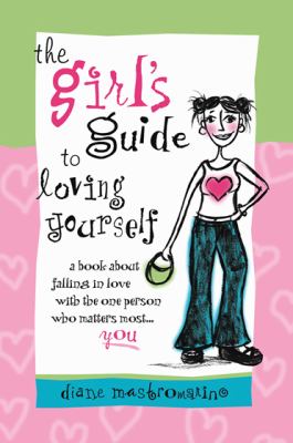 The girl's guide to loving yourself : a book about falling in love with the one person who matters most, you /