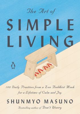 The art of simple living : 100 daily practices from a Japanese Zen monk for a lifetime of calm and joy /