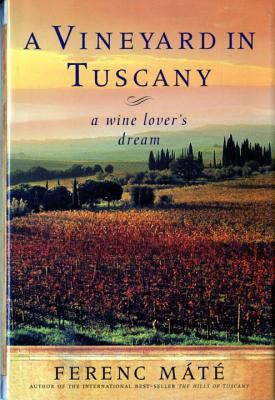 A vineyard in Tuscany : a wine lover's dream /