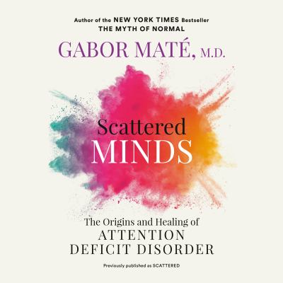 Scattered minds [eaudiobook] : The origins and healing of attention deficit disorder.