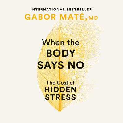 When the body says no [eaudiobook] : The cost of hidden stress.