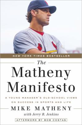 The Matheny Manifesto : a young manager's old school views on success in sports and life /