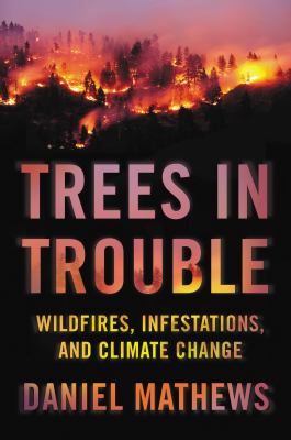 Trees in trouble : wildfires, infestations, and climate change /