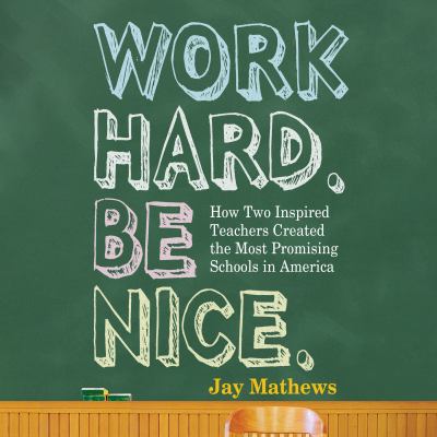 Work hard. Be nice. [compact disc, unabridged] : how two inspired teachers created the most promising schools in America /