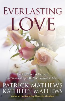 Everlasting love : finding comfort through communicating with your beloved in spirit /