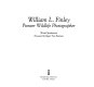William L. Finley, pioneer wildlife photographer /