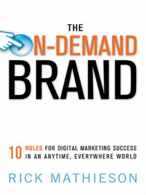 The on-demand brand : 10 rules for digital marketing success in an anytime, everywhere world /