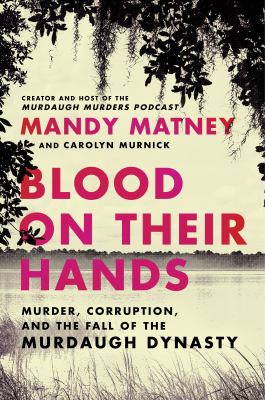 Blood on their hands : murder, corruption, and the fall of the Murdaugh dynasty /