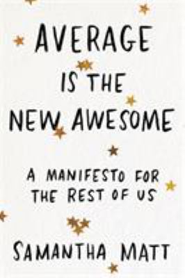Average is the new awesome : a manifesto for the rest of us /